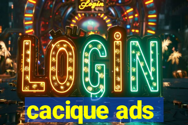 cacique ads